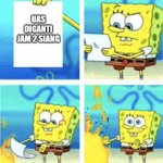 Spongebob fuel for the fire | UAS DIGANTI JAM 2 SIANG | image tagged in spongebob fuel for the fire | made w/ Imgflip meme maker