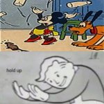 Hol up | image tagged in hol up,eeek a mouse,mickey mouse | made w/ Imgflip meme maker