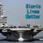 Aircraft carrier | Slavic Lives Matter | image tagged in aircraft carrier,slavic lives matter | made w/ Imgflip meme maker