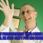 Asshole | MY PROCTOLOGIST SAYS I HAVE A PROBLEM, HE JUST CAN'T PUT HIS FINGER ON IT. | image tagged in proctology exam,doctors,medical,middle finger,memes,assholes | made w/ Imgflip meme maker