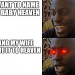 dark meme | I WANT TO NAME MY BABY HEAVEN; AND MY WIFE GAVE IT TO HEAVEN | image tagged in happy to sad | made w/ Imgflip meme maker