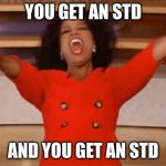 Opera | YOU GET AN STD; AND YOU GET AN STD | image tagged in opera | made w/ Imgflip meme maker