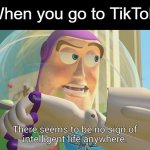Most of them are dumb. | When you go to TikTok: | image tagged in there seems to be no sign of intelligent life anywhere,memes,tiktok,tiktok sucks,no sign of intelligent life | made w/ Imgflip meme maker