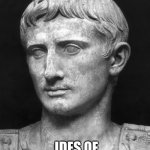Juius Ceaer | BRACE YOURSELF; IDES OF MEMES ARE COMING | image tagged in julius caesar 5 | made w/ Imgflip meme maker