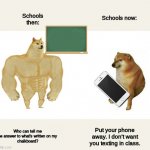 School then vs. school now | Schools then: Schools now: Who can tell me the answer to what's written on my 
chalkboard? Put your phone away. I don't want you texting in  | image tagged in buff doge vs crying cheems,school | made w/ Imgflip meme maker