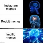 The best memes come from this community | Instagram memes Reddit memes Imgflip memes | image tagged in galaxy brain 3 brains | made w/ Imgflip meme maker