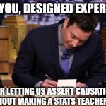 Causation (by a stats teacher) | THANK YOU, DESIGNED EXPERIMENTS; FOR LETTING US ASSERT CAUSATION WITHOUT MAKING A STATS TEACHER CRY | image tagged in jimmy fallon thank you notes | made w/ Imgflip meme maker