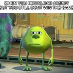 When you download aimbot but you still lose | WHEN YOU DOWNLOAD AIMBOT BUT YOU STILL DONT WIN THE GAME | image tagged in mike wazowski | made w/ Imgflip meme maker