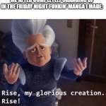 i actually make one | ME AFTER COMPLETELY CHANGING BF IN THE FRIDAY NIGHT FUNKIN' MANGA I MADE: | image tagged in rise my glorious creation,fnf,friday night funkin | made w/ Imgflip meme maker