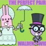 widget and walden married | THE PERFECT PAIR:; WALDEN + WIDGET | image tagged in widget and walden married | made w/ Imgflip meme maker