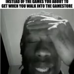 Travis Scott murderer of fans | YOU WALK OUT FROM THE GAMESTORE
AND YOU BROUGHT A WRONG GAMES
INSTEAD OF THE GAMES YOU ABOUT TO
GET WHEN YOU WALK INTO THE GAMESTORE | image tagged in travis scott murderer of fans,funny,memes,relatable,gaming,memenade | made w/ Imgflip meme maker