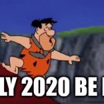 It was the beginning of the end (this isn't my fred flintstone template) | EARLY 2020 BE LIKE | image tagged in gifs,ends,2020 | made w/ Imgflip video-to-gif maker