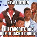 New Edition Feat Bobby Brown | NEW EDITION; THE FAVORITE R&B GROUP OF JACKIE DUDDY JR. | image tagged in favorite r b group of jackie duddy jr,new edition,bobby brown | made w/ Imgflip meme maker