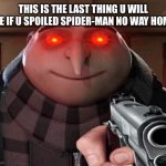 If u spoiled the movie in the commits gru will kill u!!1!1!1 | THIS IS THE LAST THING U WILL SEE IF U SPOILED SPIDER-MAN NO WAY HOME | image tagged in gru gun,spider-man,marvel | made w/ Imgflip meme maker
