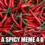Spicy | A SPICY MEME 4 U | image tagged in spicy | made w/ Imgflip meme maker