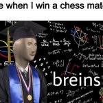 Breins | me when I win a chess match | image tagged in breins | made w/ Imgflip meme maker