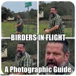 Birdwatcher running away | BIRDERS IN FLIGHT; A Photographic Guide | image tagged in birdwatcher running away | made w/ Imgflip meme maker