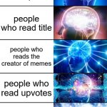 7-Tier Expanding Brain | people who ignore posts; people who reads posts; people who read title; people who reads the creator of memes; people who read upvotes; people who reads views; people who read tags | image tagged in 7-tier expanding brain | made w/ Imgflip meme maker