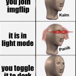 burned eeys | you join imgflip it is in light mode you toggle it to dark | image tagged in reverse kalm panik | made w/ Imgflip meme maker