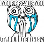 bruh my life do be like this | WHEN YOUR GF CALLS YOU CUTE BUT YOU NOT EVEN  5/10 | image tagged in memes,crying because of cute | made w/ Imgflip meme maker