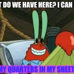 Mr. Krabs' quarters | WHAT DO WE HAVE HERE? I CAN FEEL... MY QUARTERS IN MY SHEET! | image tagged in mr krabs in bed | made w/ Imgflip meme maker