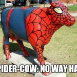 Spider-Cow: No Way Ham | SPIDER-COW: NO WAY HAM | image tagged in spidercow,spiderman,spider-man,spidey,spiderman peter parker,marvel | made w/ Imgflip meme maker