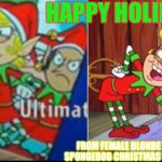 Spongebob elf | HAPPY HOLIDAYS; FROM FEMALE BLONDE ELF OF SPONGEBOB CHRISTMAS SITCOM! | image tagged in spongebob elf | made w/ Imgflip meme maker