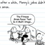 yes | The Fitness Gram Pacer Test Is A Multi Stage... | image tagged in manny joke,good one manny | made w/ Imgflip meme maker