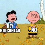 Blockhead Charlie Brown | HEY BLOCKHEAD NO | image tagged in lucy football and charlie brown | made w/ Imgflip meme maker