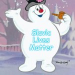 Frosty | Slavic Lives Matter | image tagged in frosty,slavic lives matter | made w/ Imgflip meme maker