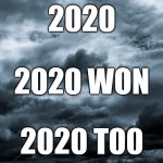 Gloom | 2020; 2020 WON; 2020 T00 | image tagged in gloom | made w/ Imgflip meme maker