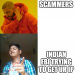 literally india | SCAMMERS; INDIAN FBI TRYING TO GET UR IP | image tagged in drake knox hotline bling | made w/ Imgflip meme maker
