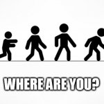 Where? | WHERE ARE YOU? | image tagged in where | made w/ Imgflip meme maker