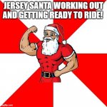 Jersey Santa | JERSEY SANTA WORKING OUT AND GETTING READY TO RIDE! | image tagged in memes,jersey santa,lisa payne,new jersey memory page,new jersey,santa claus | made w/ Imgflip meme maker