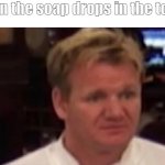now whos gonna pick it up | when the soap drops in the toilet | image tagged in disgusted gordon ramsay,memes | made w/ Imgflip meme maker