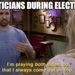 I play both sides | POLITICIANS DURING ELECTIONS: | image tagged in i play both sides | made w/ Imgflip meme maker