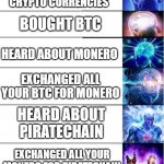ARRR | SAVING FIAT CURRENY; HEARD ABOUT CRYPTO CURRENCIES; BOUGHT BTC; HEARD ABOUT MONERO; EXCHANGED ALL YOUR BTC FOR MONERO; HEARD ABOUT PIRATECHAIN; EXCHANGED ALL YOUR MONERO FOR PIRATECHAIN; PUT EVERYTHING YOU OWN INTO PIRATECHAIN | image tagged in expand brain 8 | made w/ Imgflip meme maker