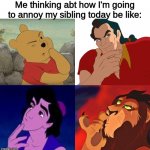 *intense thinking* | Me thinking abt how I'm going to annoy my sibling today be like: | image tagged in disney thinking,winnie the pooh,beauty and the beast,aladdin,lion king,disney | made w/ Imgflip meme maker