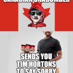 Canadian Unabomber | CANADIAN UNABOMBER; SENDS YOU; TIM HORTONS TO SAY SORRY | image tagged in canadian unabomber tim hortons | made w/ Imgflip meme maker