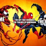 he ded | ME; THE BOYS; THE GUY THAT REMINDED THE TEACHER OF HOMEWORK | image tagged in venom and carnage and spidey | made w/ Imgflip meme maker