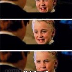 Draco Malfoy | Drarry? How pathetic; My father will hear about this! | image tagged in draco malfoy,harry potter | made w/ Imgflip meme maker