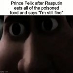 Titan Staring | Prince Felix after Rasputin eats all of the poisoned food and says "I'm still fine" | image tagged in titan staring | made w/ Imgflip meme maker