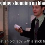 Meme | My mom going shopping on black friday: | image tagged in toby maguire i had to beat an old lady with a stick to get these | made w/ Imgflip meme maker