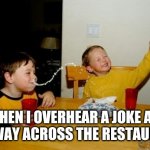 ... | WHEN I OVERHEAR A JOKE ALL THE WAY ACROSS THE RESTAURANT | image tagged in memes,yo mamas so fat | made w/ Imgflip meme maker