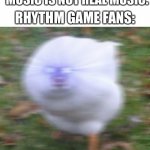 Angy | PERSON: GAME MUSIC IS NOT REAL MUSIC. RHYTHM GAME FANS: | image tagged in angery goose | made w/ Imgflip meme maker