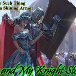 Every Lady Has A Knight... | There's No Such Thing As A Knight In Shining Armor; Me and My Knight Stefon | image tagged in knight protecting princess | made w/ Imgflip meme maker