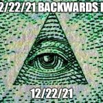 12/22/21 | 12/22/21 BACKWARDS IS; 12/22/21 | image tagged in illuminati | made w/ Imgflip meme maker