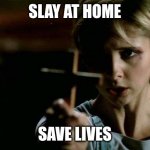 Pandemic Buffy | SLAY AT HOME; SAVE LIVES | image tagged in buffy cross vampire,lol so funny,funny memes | made w/ Imgflip meme maker