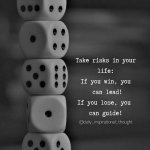 Take risks in your life meme