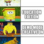 Think what you think about the first and last but 2 and 3 are facts | BEDROCK; EDUCATION EDITION; DEMO MODE CREATIVE ON; JAVA | image tagged in spongebob getting stronger | made w/ Imgflip meme maker